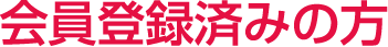会員登録済みの方